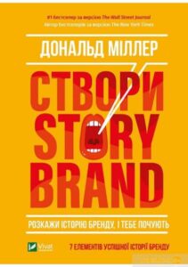 «Створи StoryBrand. Розкажи історію бренду, і тебе почують» Дональд Міллер