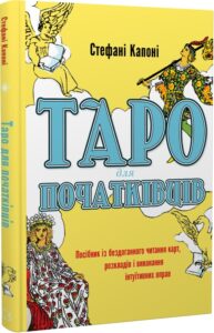 «Таро для початківців. Посібник із бездоганного читання карт, розкладів і виконання інтуїтивних вправ» Стефані Капоні