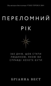 «Переломний рік. 365 днів, щоб стати людиною, якою ви справді хочете бути» Бріанна Вест