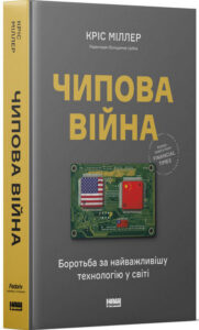 «Чипова війни. Боротьба за створенням технології у світі» Кріс Міллер