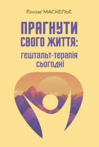 «Прагнути свого життя: гештальт-терапія сьогодніі» Ґонзаґ Маскельє