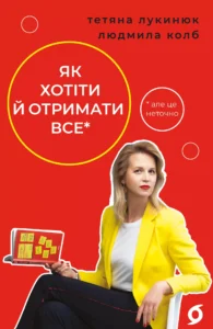 «Як хотіти й отримати все (але це неточно)» Тетяна Лукинюк, Людмила Колб