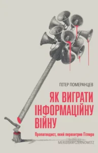 «Як виграти інфомаційну війну. Пропагандист, який перехитрив Гітлера» Пітер Померанцев