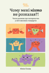 «Чому мені ніхто не розказав?! Чесна розмова про материнство у світі високих стандартів» Юлія Плоха